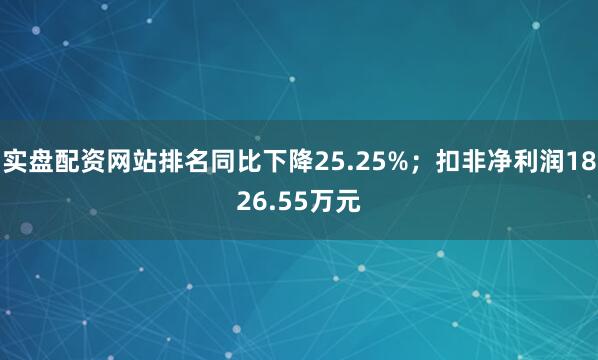 实盘配资网站排名同比下降25.25%；扣非净利润1826.55万元