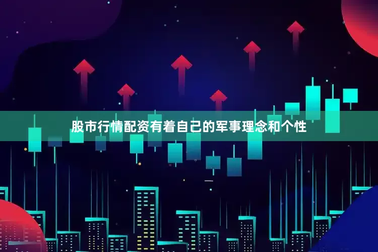 股市行情配资有着自己的军事理念和个性