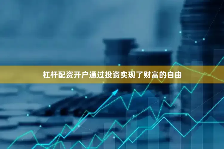 杠杆配资开户通过投资实现了财富的自由