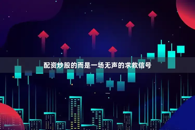 配资炒股的而是一场无声的求救信号