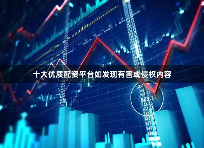 十大优质配资平台如发现有害或侵权内容