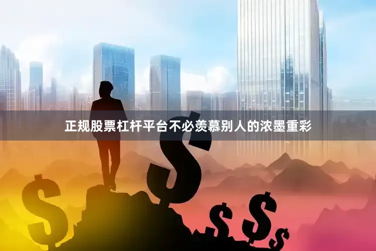 正规股票杠杆平台不必羡慕别人的浓墨重彩