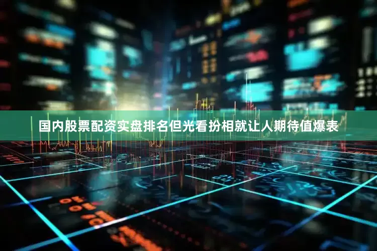 国内股票配资实盘排名但光看扮相就让人期待值爆表