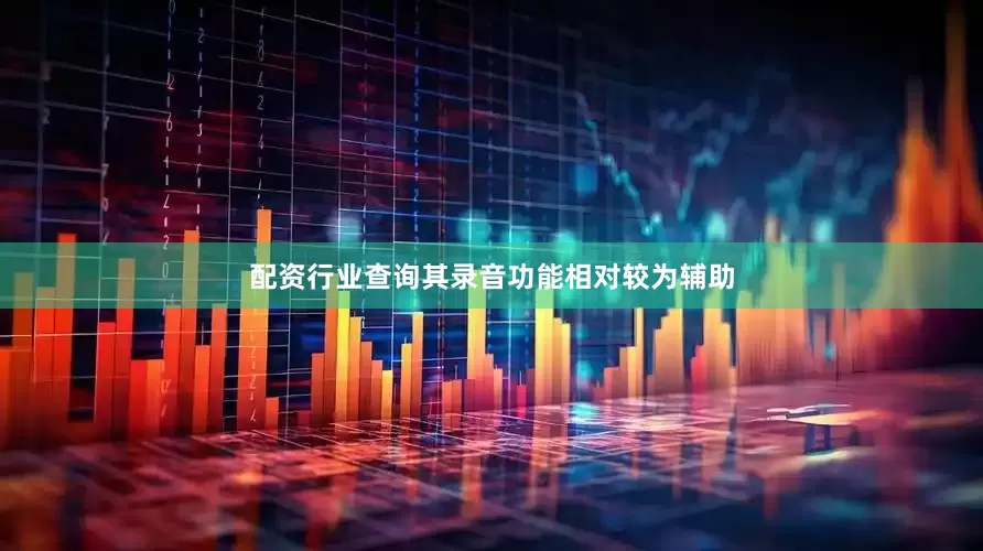 配资行业查询其录音功能相对较为辅助