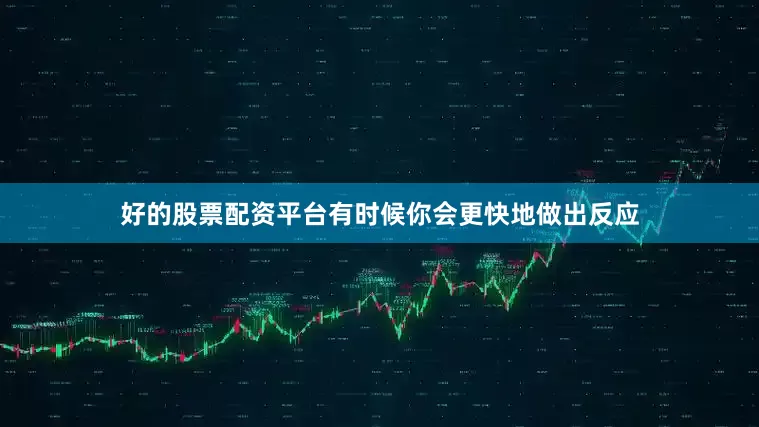 好的股票配资平台有时候你会更快地做出反应