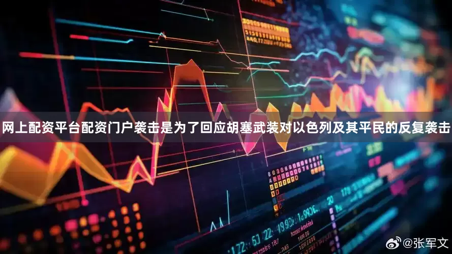网上配资平台配资门户袭击是为了回应胡塞武装对以色列及其平民的反复袭击