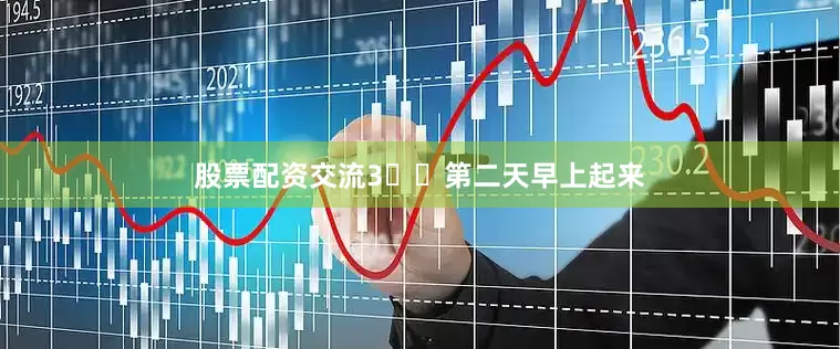 股票配资交流3️⃣第二天早上起来
